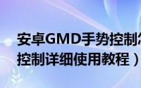 安卓GMD手势控制怎么用（图解GMD手势控制详细使用教程）