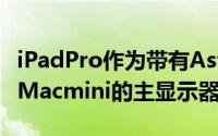 iPadPro作为带有Astropad的Luna显示器的Macmini的主显示器