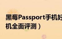 黑莓Passport手机好不好（黑莓Passport手机全面评测）