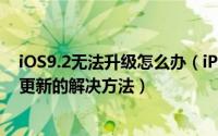 iOS9.2无法升级怎么办（iPhone6S更新ios9.2一直已请求更新的解决方法）