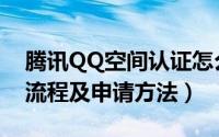 腾讯QQ空间认证怎么弄（QQ空间腾讯认证流程及申请方法）