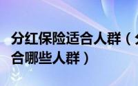 分红保险适合人群（分红、万能、投连险都适合哪些人群）