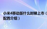 小米4移动版什么时候上市（小米4移动版上市时间、价格及配置介绍）