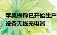 苹果据称已开始生产难以捉摸的AirPower多设备无线充电器