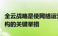 全云战略是使网络运营商能够构建这些基础架构的关键举措