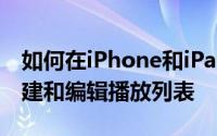 如何在iPhone和iPad上的音乐应用程序中创建和编辑播放列表