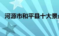 河源市和平县十大景点（河源市景点介绍）