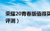 荣耀20青春版值得买吗（荣耀20青春版全面评测）