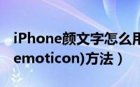 iPhone颜文字怎么用（iOS设备开启颜文字(emoticon)方法）