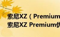 索尼XZ（Premium值不值得买 多张图看懂索尼XZ Premium优缺点）