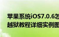 苹果系统iOS7.0.6怎么越狱（iOS7.0.6完美越狱教程详细实例图解）