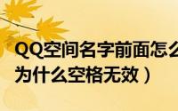 QQ空间名字前面怎么加空格（名字怎么加长 为什么空格无效）