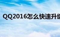 QQ2016怎么快速升级（QQ快速升级攻略）