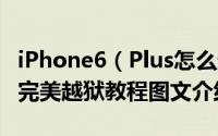 iPhone6（Plus怎么越狱 苹果iPhone6 Plus完美越狱教程图文介绍）