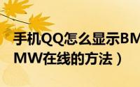 手机QQ怎么显示BMW在线（手机QQ显示BMW在线的方法）