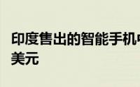 印度售出的智能手机中有75％的价格低于250美元