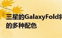 三星的GalaxyFold将提供LTE和5G两种版本的多种配色