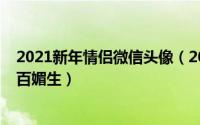 2021新年情侣微信头像（2021新年专属情侣头像回眸一笑百媚生）