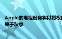 Apple的电视服务将以授权内容首次亮相原始节目的发行不早于秋季