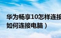 华为畅享10怎样连接电脑（华为畅享10plus如何连接电脑）