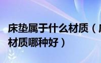 床垫属于什么材质（床垫材质分类有哪些床垫材质哪种好）