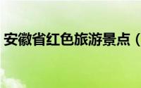 安徽省红色旅游景点（安徽省红色旅游景点）