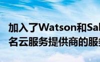 加入了Watson和Salesforce的Einstein等知名云服务提供商的服务