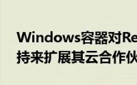 Windows容器对Red Hat OpenShift的支持来扩展其云合作伙伴关系