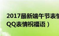 2017最新端午节表情图片大全（端午节动态QQ表情祝福语）