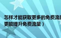 怎样才能获取更多的免费流量（免费流量统计:如何做好优化更能提升免费流量）