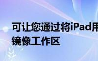 可让您通过将iPad用作辅助显示器来扩展或镜像工作区