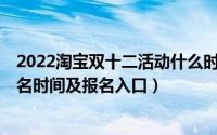 2022淘宝双十二活动什么时候开始（2018淘宝双11直播报名时间及报名入口）