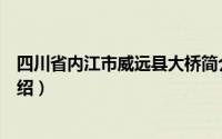 四川省内江市威远县大桥简介（四川省内江市威远县大桥介绍）