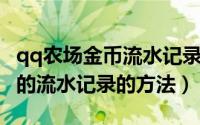 qq农场金币流水记录（查看QQ农场金币消费的流水记录的方法）