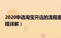 2020申请淘宝开店的流程是什么（2020年淘宝企业开店流程详解）