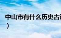 中山市有什么历史古迹（中山市文物古迹介绍）