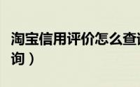 淘宝信用评价怎么查询（淘宝信用评价如何查询）