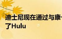 迪士尼现在通过与康卡斯特的新交易完全控制了Hulu