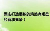 网店打造爆款的策略有哪些（打造爆款商家应该如何差异化经营和竞争）