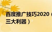 百度推广技巧2020（让百度推广效果翻倍的三大利器）