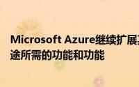 Microsoft Azure继续扩展其虚拟机产品为客户提供所有用途所需的功能和功能