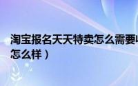 淘宝报名天天特卖怎么需要收费呢（淘宝天天特卖报名流程怎么样）