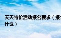 天天特价活动报名要求（报名天天特价今日特价王的要求是什么）