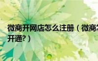 微商开网店怎么注册（微商怎么注册开个店铺微信小店怎么开通?）