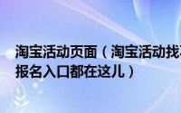 淘宝活动页面（淘宝活动找不到入口?来这里,最全淘宝活动报名入口都在这儿）