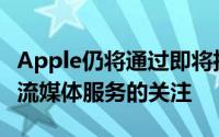 Apple仍将通过即将推出的内容预告片吸引新流媒体服务的关注