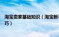 淘宝卖家基础知识（淘宝新手卖家、小卖家要掌握的几点技巧）