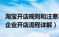 淘宝开店规则和注意事项2020（2020年淘宝企业开店流程详解）