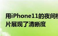 用iPhone11的夜间模式拍摄的第一张真实照片展现了清晰度