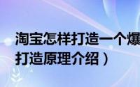 淘宝怎样打造一个爆款（淘宝如何打造爆款?打造原理介绍）